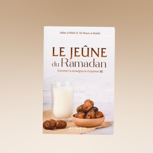 Le jeûne du Ramadan comme l'a enseigné le Prophète ﷺ- Salîm al-Hilâlî & ‘Alî Hasan al-Halabî - éditions Al-Hadîth